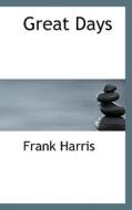 Great Days di Frank Harris edito da Bibliolife