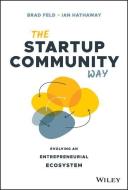 The Startup Community Way: How to Build an Entrepreneurial Ecosystem That Thrives di Brad Feld, Ian Hathaway edito da WILEY