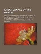 Great Canals of the World; The Suez, Kaiser Wilhelm, Manchester, Canadian, St. Marys Falls, New York State, and Other Canal Systems of the World di United States Dept Statistics edito da Rarebooksclub.com