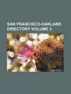 San Francisco-Oakland Directory Volume 3 di Books Group edito da Rarebooksclub.com