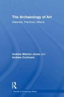The Archaeology of Art di Andrew Meirion Jones, Andrew Cochrane edito da Taylor & Francis Ltd