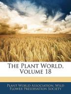 The Plant World, Volume 18 edito da Bibliolife, Llc