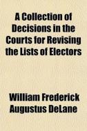 A Collection Of Decisions In The Courts di William Frederick Augustus Delane edito da Rarebooksclub.com