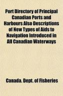 Port Directory Of Principal Canadian Por di Canada Dept of Fisheries edito da General Books