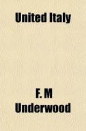 United Italy di F. M. Underwood edito da General Books