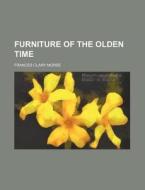 Furniture Of The Olden Time di Frances Clary Morse edito da Rarebooksclub.com