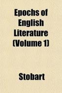 Epochs Of English Literature Volume 1 di Stobart edito da General Books