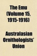 The Emu Volume 15, 1915-1916 di Australasian Union edito da General Books