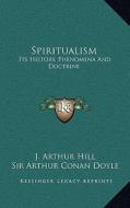 Spiritualism: Its History, Phenomena and Doctrine di J. Arthur Hill edito da Kessinger Publishing
