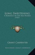 Long Sweetening: A Romance of the Red Woods (1921) di Grant Carpenter edito da Kessinger Publishing
