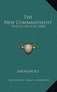 The New Commandment: Or Ella's Ministry (1880) di Anonymous edito da Kessinger Publishing
