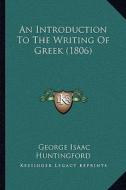 An Introduction to the Writing of Greek (1806) an Introduction to the Writing of Greek (1806) di George Isaac Huntingford edito da Kessinger Publishing