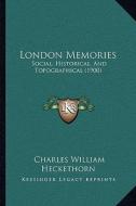 London Memories: Social, Historical, and Topographical (1900) di Charles William Heckethorn edito da Kessinger Publishing