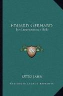 Eduard Gerhard: Ein Lebensabriss (1868) di Otto Jahn edito da Kessinger Publishing
