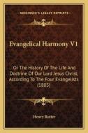 Evangelical Harmony V1: Or the History of the Life and Doctrine of Our Lord Jesus Christ, According to the Four Evangelists (1803) di Henry Rutter edito da Kessinger Publishing