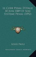 Le Code Penal D'Italie 30 Juin 1889 Et Son Systeme Penal (1892) di Louis Paoli edito da Kessinger Publishing