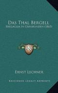 Das Thal Bergell: Bregaglia in Graubunden (1865) di Ernst Lechner edito da Kessinger Publishing