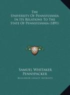 The University of Pennsylvania in Its Relations to the State of Pennsylvania (1891) di Samuel Whitaker Pennypacker edito da Kessinger Publishing