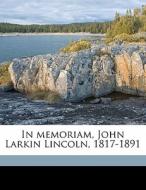 In Memoriam, John Larkin Lincoln, 1817-1 di John Larkin Lincoln, George Park Fisher, William Ensign Lincoln edito da Nabu Press