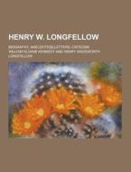 Henry W. Longfellow; Biography, Anecdote[s], Letters, Criticism di William Sloane Kennedy edito da Theclassics.us
