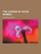 The Legend Of Good Women di Geoffrey Chaucer edito da Theclassics.us