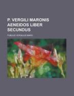 P. Vergili Maronis Aeneidos Liber Secundus di U S Government, Publius Vergilius Maro edito da Rarebooksclub.com