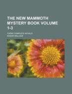 The New Mammoth Mystery Book; Three Complete Novels Volume 1-3 di Edgar Wallace edito da Rarebooksclub.com