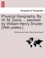 Physical Geography. By W. M. Davis ... assisted by William Henry Snyder. [With plates.] di William Morris Davis, William Henry Snyder edito da British Library, Historical Print Editions