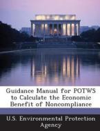 Guidance Manual For Potws To Calculate The Economic Benefit Of Noncompliance di Shannon Portillo edito da Bibliogov