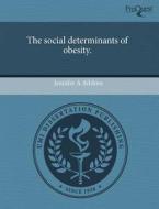 The Social Determinants Of Obesity. di Jennifer A Ailshire edito da Proquest, Umi Dissertation Publishing