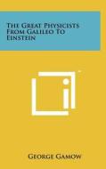 The Great Physicists from Galileo to Einstein di George Gamow edito da Literary Licensing, LLC