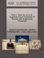 Perk V. Park Inv Co U.s. Supreme Court Transcript Of Record With Supporting Pleadings di John T Corrigan, John E Forrester, J Hall Kellogg edito da Gale, U.s. Supreme Court Records