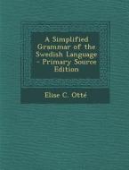 A Simplified Grammar of the Swedish Language di Elise C. Otte edito da Nabu Press