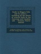 Guide to Niagara Falls and Its Scenery: Including All the Points of Interest Both on the American and Canadian Side - Primary Source Edition di Frederick H. Johnson edito da Nabu Press