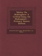 Tolstoy on Shakespeare: A Critical Essay on Shakespeare di Ernest Howard Crosby, Bernard Shaw, Leo Nikolayevich Tolstoy edito da Nabu Press