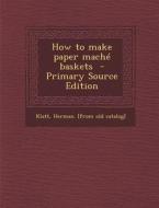 How to Make Paper Mache Baskets - Primary Source Edition edito da Nabu Press