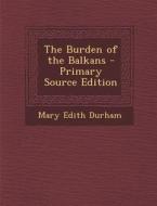 The Burden of the Balkans di Mary Edith Durham edito da Nabu Press