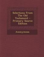 Selections from the Old Testament - Primary Source Edition di Anonymous edito da Nabu Press
