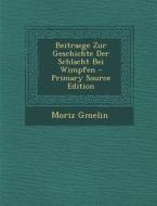 Beitraege Zur Geschichte Der Schlacht Bei Wimpfen - Primary Source Edition di Moriz Gmelin edito da Nabu Press