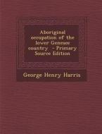 Aboriginal Occupation of the Lower Genesee Country - Primary Source Edition di George Henry Harris edito da Nabu Press