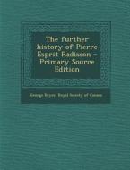 The Further History of Pierre Esprit Radisson - Primary Source Edition di George Bryce edito da Nabu Press
