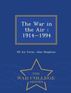 The War in the Air: 1914-1994 - War College Series di Alan Stephens edito da WAR COLLEGE SERIES