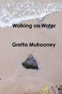 Walking on Water di Gretta Mulrooney edito da Lulu.com