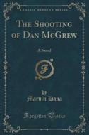 The Shooting Of Dan Mcgrew di Marvin Dana edito da Forgotten Books