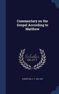 Commentary On The Gospel According To Matthew di A T Robertson edito da Sagwan Press