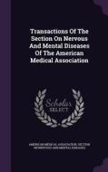 Transactions Of The Section On Nervous And Mental Diseases Of The American Medical Association edito da Palala Press