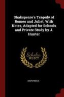 Shakspeare's Tragedy of Romeo and Juliet, with Notes, Adapted for Schools and Private Study by J. Hunter di Anonymous edito da CHIZINE PUBN