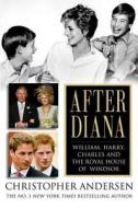 After Diana: William, Harry, Charles, and the Royal House of Windsor di Christopher Andersen edito da Hyperion Books