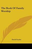 The Book Of Family Worship di David Goyder edito da Kessinger Publishing Co
