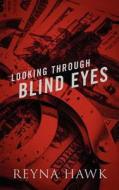 Looking Through Blind Eyes di Reyna Hawk edito da Outskirts Press